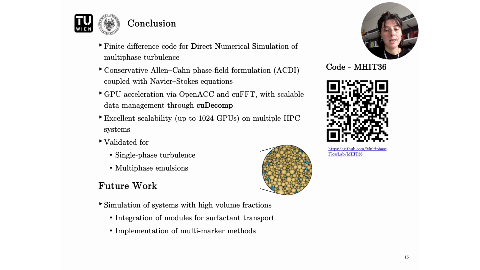 Conclusion
WIEN
SIGNATURE
Finite difference code for Direct Numerical Simulation of
multiphase turbulence
Conservative Allen-Cahn phase-field formulation (ACDI)
Code - MHIT36
coupled with Navier-Stokes equations
GPU acceleration via OpenACC and cuFFT, with scalable data management through cuDecomp
Excellent scalability (up to 1024 GPUs) on multiple HPC
systems
Validated for
https://github.com/Multiphase
Single-phase turbulence
FlowLab/MHIT36
Multiphase emulsions
Future Work
Simulation of systems with high volume fractions
Integration of modules for surfactant transport
Implementation of multi-marker methods